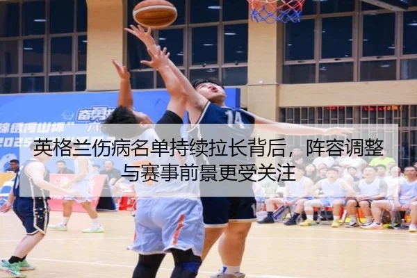 英格兰伤病名单持续拉长背后，阵容调整与赛事前景更受关注